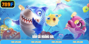 Bắn Cá Hoàng Gia - Khám Phá Đại Dương Thú Vị Cùng 789F