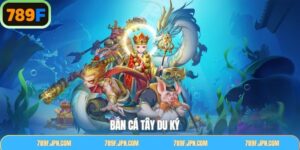 Bắn Cá Tây Du Ký - Bí Quyết Săn Boss Tối Ưu Từ Cao Thủ 789F