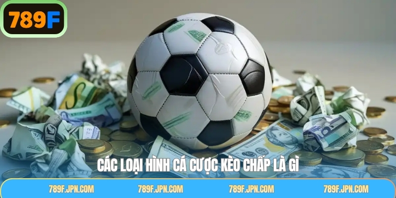 Khám phá về các loại kèo chấp phổ biến nhất tại 789F