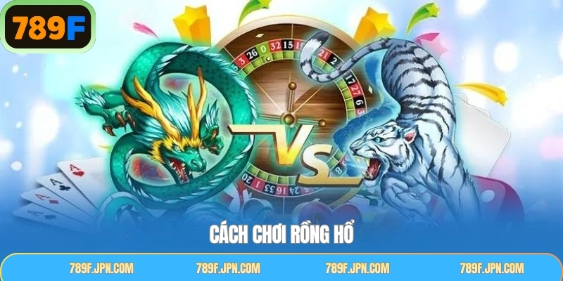 Cách Chơi Rồng Hổ - Phương Pháp Đánh Tối Ưu Tại 789F