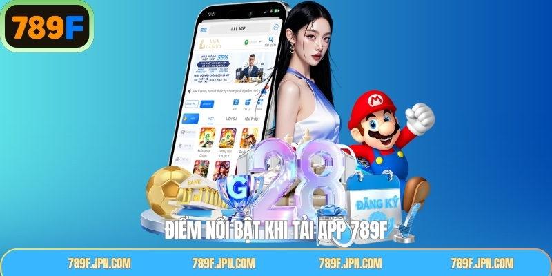 Vì sao bạn nên tải ứng dụng 789F về máy?