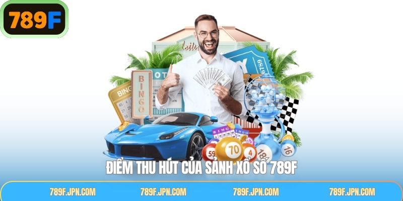 Những ưu điểm nổi bật trong sảnh xổ số 789F