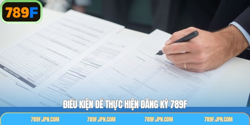 Điều kiện cần tuân thủ khi thực hiện đăng ký tài khoản 789F