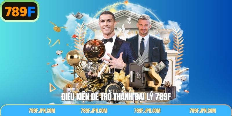 Nắm rõ điều kiện cùng quy trình đăng ký đại lý tại 789F thành công