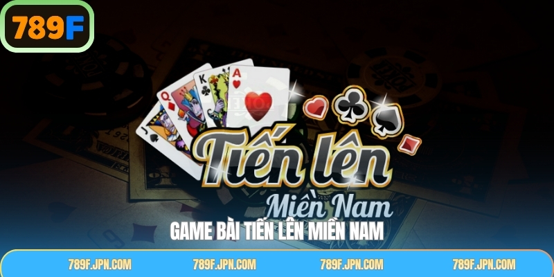 Game Bài Tiến Lên Miền Nam - Trò Chơi Hấp Dẫn Tại 789F