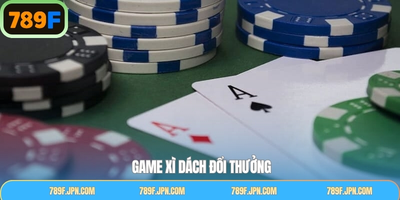 Xì Dách Đổi Thưởng - Bí Quyết Thắng Lớn Khi Cá Cược 789F