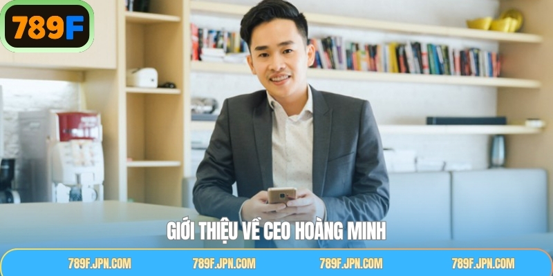Thông tin giới thiệu CEO Hoàng Minh