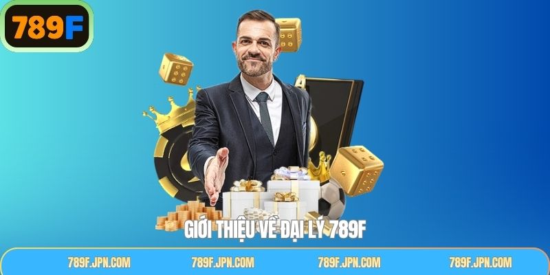 Khái quát đôi nét về đại lý 789F