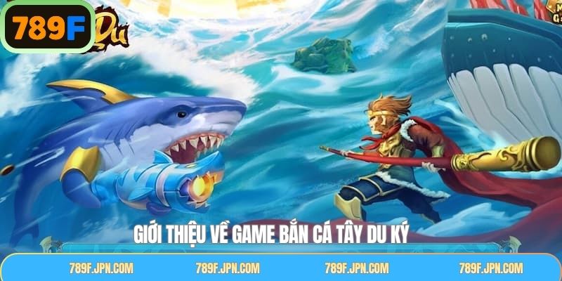 Vài nét cần nắm về trò chơi săn cá Tây Du Ký