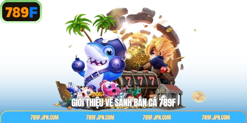 Tìm hiểu sơ lược bắn cá 789F