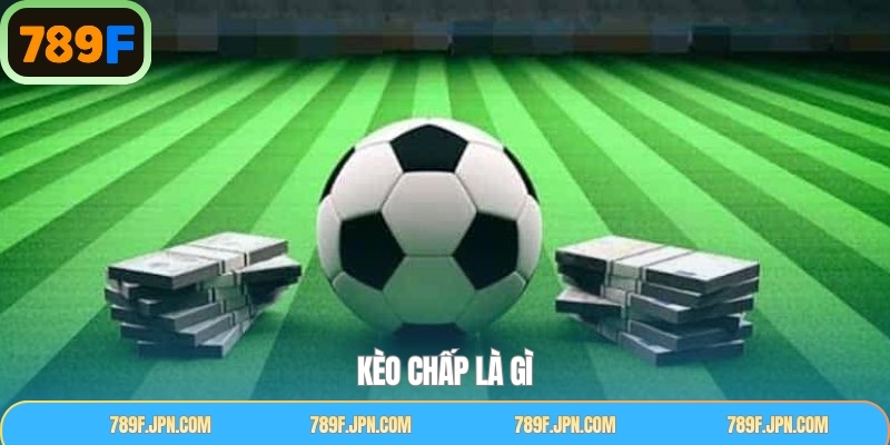 Kèo Chấp Là Gì - Khám Phá Loại Kèo Ưa Chuộng Nhất Tại 789F