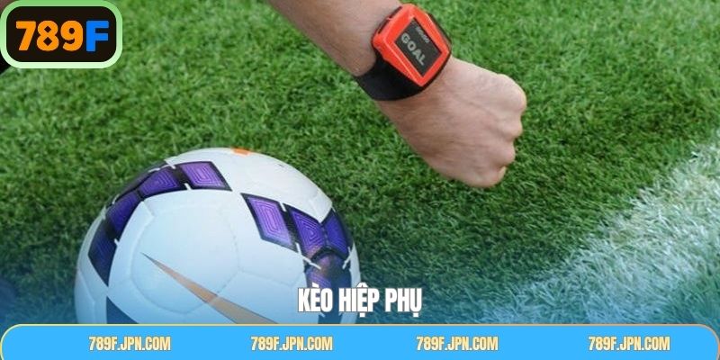 Kèo Hiệp Phụ - Cơ Hội Đặt Cược Kịch Tính Ở 789F