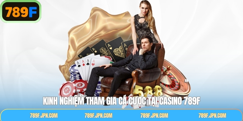 Kinh nghiệm hữu ích khi tham gia vào sảnh Casino 789F hiệu quả