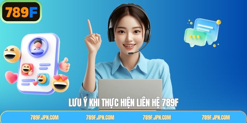 Điểm quan trọng cần lưu ý kỹ khi liên hệ hỗ trợ với nhà cái 789F