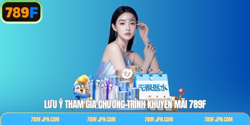 Những chú ý cần nắm vững khi tham gia khuyến mãi 789F
