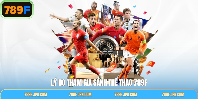 Lý do vì sao nên tham gia vào sảnh cược thể thao 789F