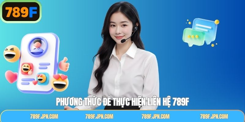Tổng hợp các phương thức liên hệ 789F nhanh chóng 24/7