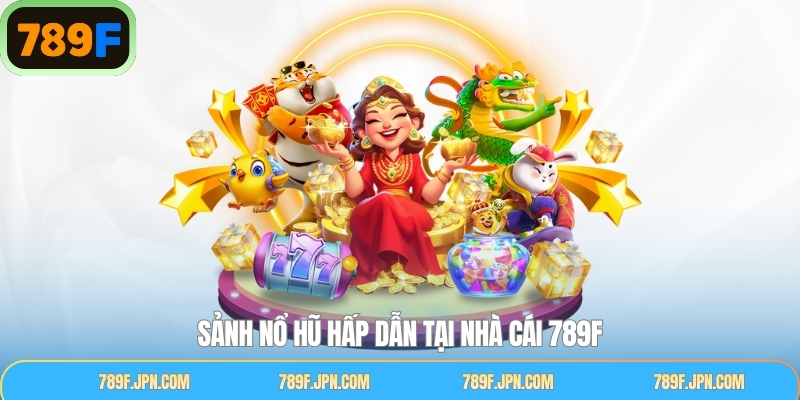 Nổ hũ 789F mang đến Jackpot hấp dẫn