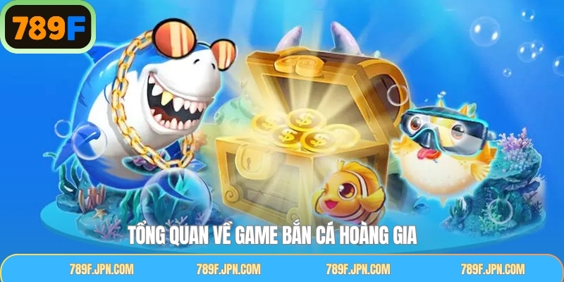 Tổng quan thông tin về bắn cá hoàng gia