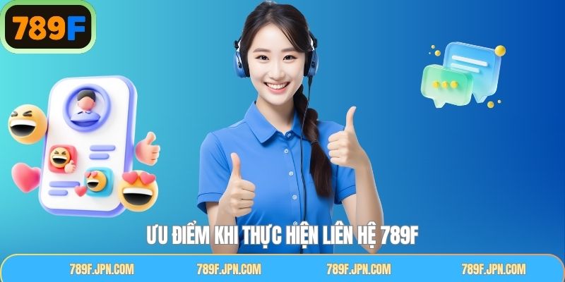 Đánh giá ưu điểm khi liên hệ 789F nhận hỗ trợ